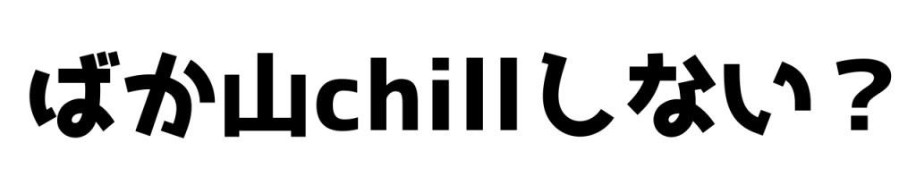 ばか山chillしない？